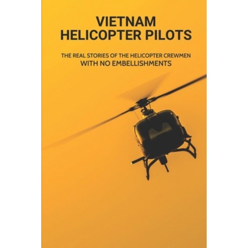 (영문도서) Vietnam Helicopter Pilots: The Real Stories Of The Helicopter Crewmen With No Embellishments:... Paperback, Independently Published, English, 9798512591437