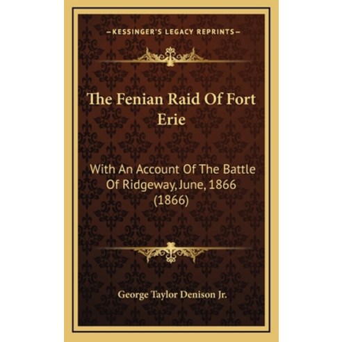 (영문도서) The Fenian Raid Of Fort Erie: With An Account Of The Battle Of Ridgeway June 1866 (1866) Hardcover, Kessinger Publishing, English, 9781169022867