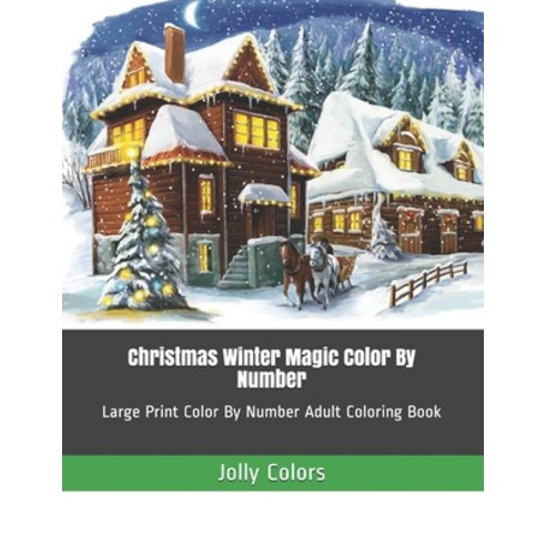 Christmas Winter Magic Color By Number: Large Print Color By Number Adult Coloring Book Paperback, Independently Published, English, 9798686506176