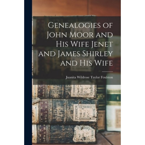 (영문도서) Genealogies of John Moor and His Wife Jenet and James Shirley and His Wife Paperback, Hassell Street Press, English, 9781015262263