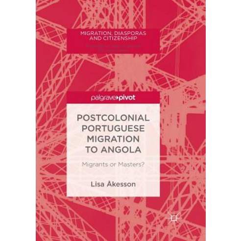 Postcolonial Portuguese Migration to Angola: Migrants or Masters? Paperback, Palgrave MacMillan
