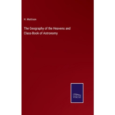 (영문도서) The Geography of the Heavens and Class-Book of Astronomy Hardcover, Salzwasser-Verlag, English, 9783375098872