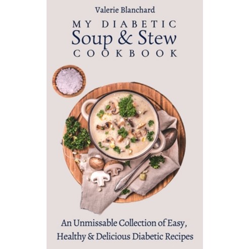 (영문도서) My Diabetic Soup & Stew Cookbook: An Unmissable Collection of Easy Healthy & D... Hardcover, Valerie Blanchard, English, 9781802777789