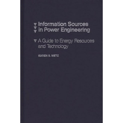 (영문도서) Information Sources in Power Engineering: A Guide to Energy Resources and Technology Hardcover, Bloomsbury Publishing PLC, English, 9780837185385