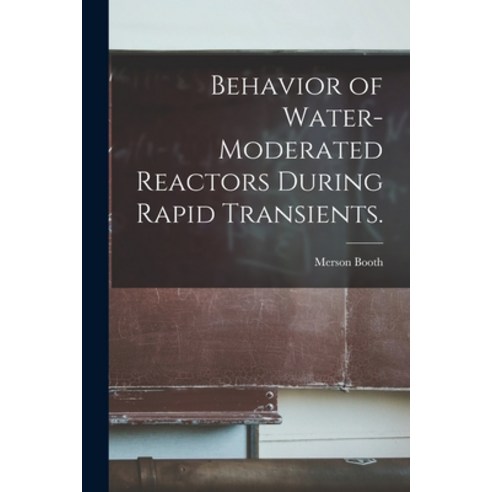 (영문도서) Behavior of Water-moderated Reactors During Rapid Transients. Paperback, Hassell Street Press, English, 9781015218482