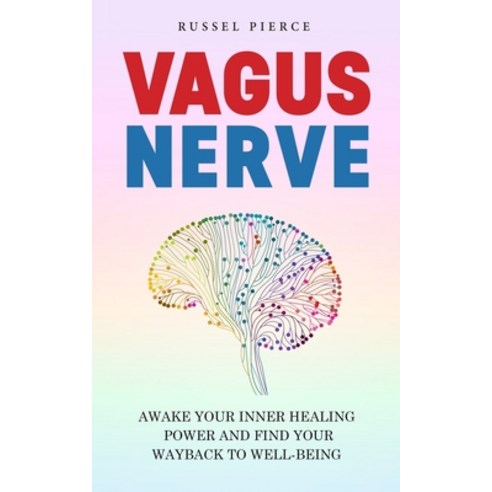 Vagus Nerve: Awake Your Inner Healing Power and Find Your Way Back to Well-Being Paperback, Independently Published