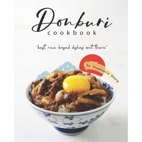 Donburi Cookbook: "Best Rice Based Dishes Out There" Paperback, Independently Published