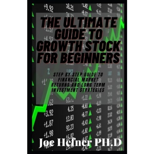 The Ultimate Guide to Growth Stock for Beginners: Step By Step Guide To Financial Market Returns And... Paperback, Independently Published, English, 9798732956900