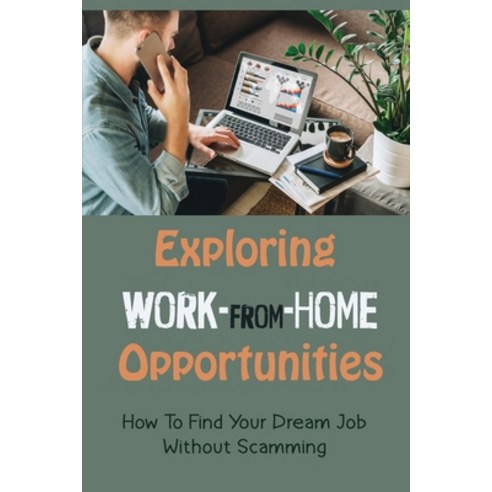 (영문도서) Exploring Work-From-Home Opportunities: How To Find Your Dream Job Without Scamming: Work-Fro... Paperback, Independently Published, English, 9798542265322