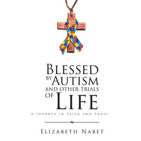(영문도서) Blessed by Autism and Other Trials of Life: A Journey in Faith and Trust Hardcover, Christian Faith, English, 9781642587302