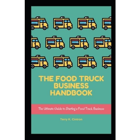 (영문도서) The Food Truck Business Handbook: The Ultimate Guide Paperback, Independently Published, English, 9798521204182