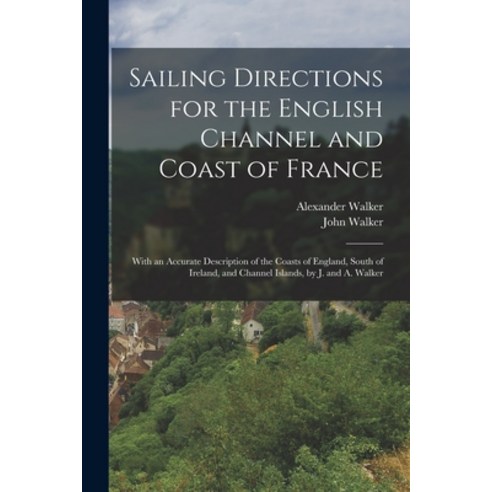 (영문도서) Sailing Directions for the English Channel and Coast of France: With an Accurate Description ... Paperback, Legare Street Press, 9781018042329