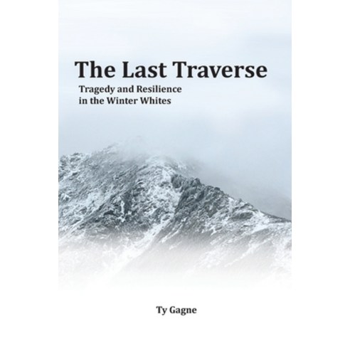 The Last Traverse; Tragedy and Resilience in the Winter Whites Paperback, Tmc Books LLC, English, 9781734930832