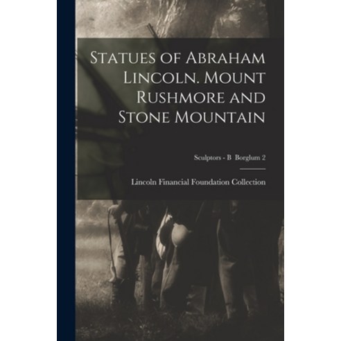 (영문도서) Statues of Abraham Lincoln. Mount Rushmore and Stone Mountain; Sculptors - B Borglum 2 Paperback, Legare Street Press, English, 9781014413406