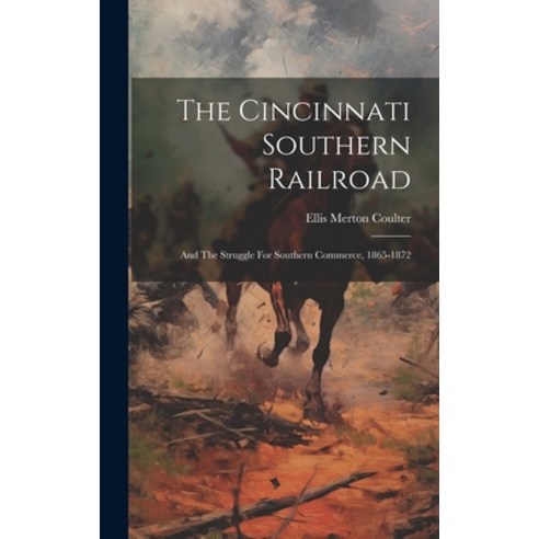 (영문도서) The Cincinnati Southern Railroad: And The Struggle For Southern Commerce 1865-1872 Hardcover, Legare Street Press, English, 9781020156328
