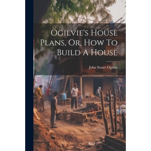 (영문도서) Ogilvie''s House Plans Or How To Build A House Paperback, Legare Street Press, English, 9781021591647