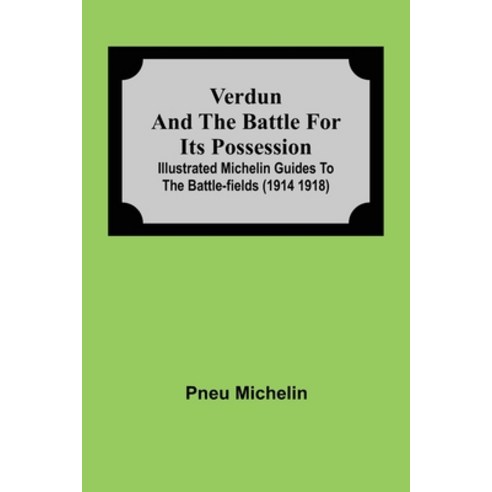 (영문도서) Verdun and the Battle for its Possession; Illustrated Michelin Guides to the Battle-Fields (1... Paperback, Alpha Edition, English, 9789354594977