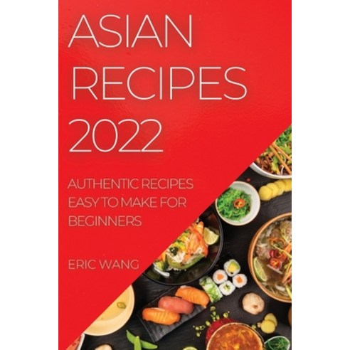 (영문도서) Asian Recipes 2022: Authentic Recipes Easy to Make for Beginners Paperback, Eric Wang, English, 9781804507698