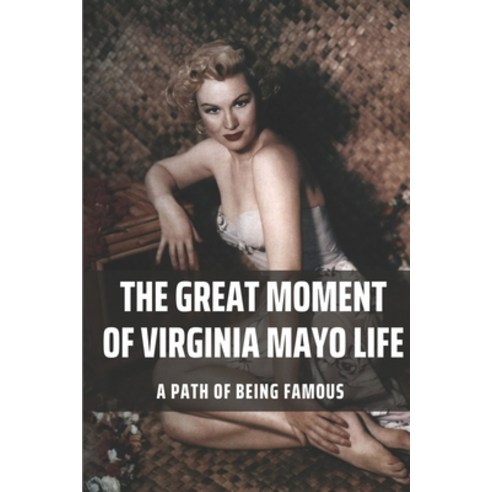 (영문도서) The Great Moment Of Virginia Mayo Life: A Path Of Being Famous: Virginia''S Acting Genres Paperback, Independently Published, English, 9798505660805
