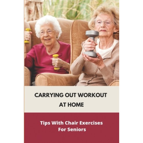Carrying Out Workout At Home: Tips With Chair Exercises For Seniors: Home Hiit Workout Paperback, Independently Published, English, 9798738370656