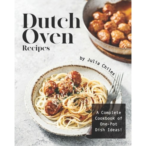 Dutch Oven Recipes: A Complete Cookbook of One-Pot Dish Ideas! Paperback, Independently Published