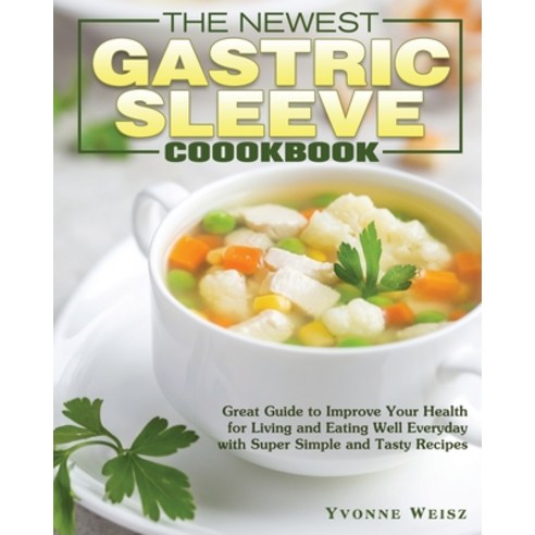 The Newest Gastric Sleeve Cookbook: Great Guide to Improve Your Health for Living and Eating Well Ev... Paperback, Yvonne Weisz, English, 9781649849748