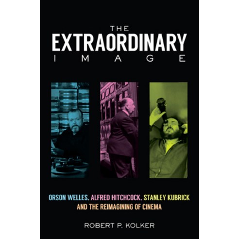 (영문도서) The Extraordinary Image: Orson Welles Alfred Hitchcock Stanley Kubrick and the Reimagining... Hardcover, Rutgers University Press, English, 9780813583099