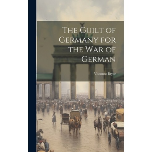 (영문도서) The Guilt of Germany for the War of German Hardcover, Legare Street Press, English, 9781020879678