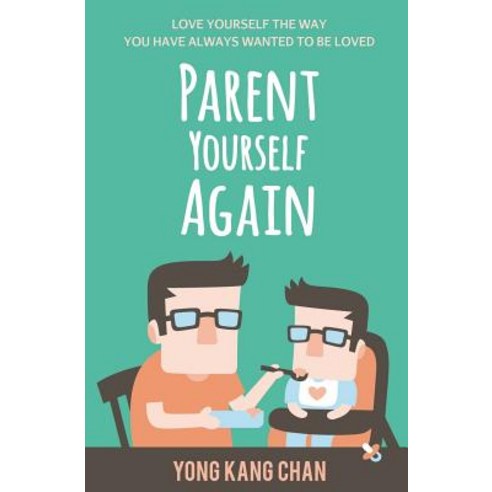 Parent Yourself Again: Love Yourself the Way You Have Always Wanted to Be Loved Paperback, Yong Kang Chan, English, 9789811181597