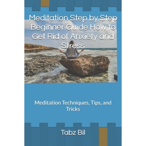 Meditation Step by Step Beginner Guide How to Get Rid of Anxiety and Stress: Meditation Techniques ... Paperback, Independently Published
