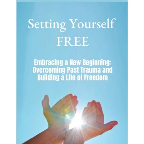 (영문도서) Embracing a New Beginning: Overcoming Past Trauma and Building a Life of Freedom Paperback, Independently Published, English, 9798322545866