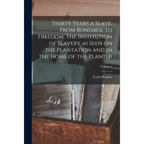 (영문도서) Thirty Years a Slave. From Bondage to Freedom. The Institution of Slavery as Seen on the Plan... Paperback, Legare Street Press, English, 9781018166506