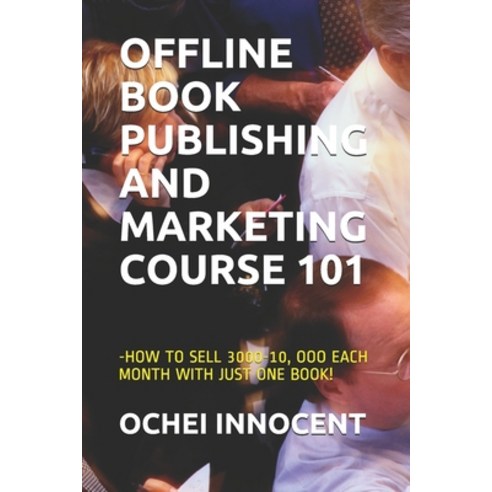 Offline Book Publishing and Marketing Course 101: -How to Sell 3000-10 Ooo Each Month with Just One... Paperback, Independently Published, English, 9798743261147