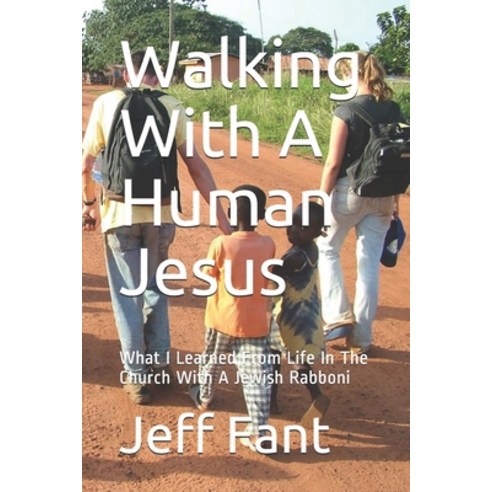 Walking With A Human Jesus: What I Learned From Life In The Church With A Jewish Rabboni Paperback, Independently Published, English, 9798574882252