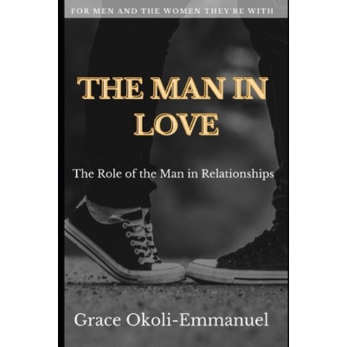 The Man in Love: The role of the man in relationships Paperback, Independently Published