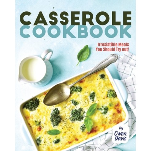 (영문도서) Casserole Cookbook: Irresistible Meals You Should Try out! Paperback, Independently Published, English, 9798879963564