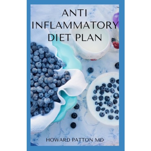 Anti Inflammatory Diet Plan: The Effective Anti Inflammatory Guide To Help Heal Immune System And Re... Paperback, Independently Published