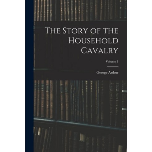 (영문도서) The Story of the Household Cavalry; Volume 1 Paperback, Legare Street Press