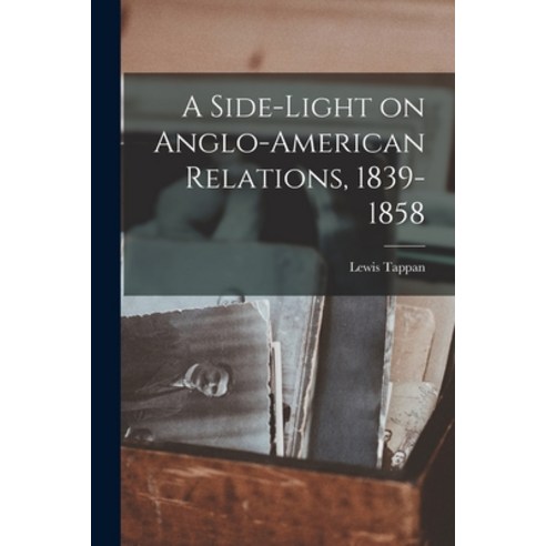 (영문도서) A Side-light on Anglo-American Relations 1839-1858 Paperback, Hassell Street Press, English, 9781013948367