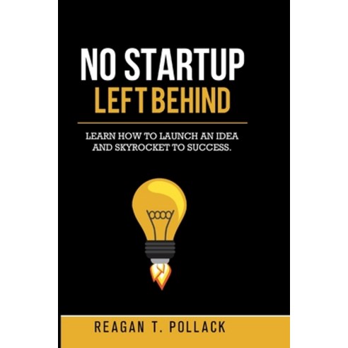 (영문도서) No Startup Left Behind: Learn How to Launch an Idea and Skyrocket to Startup Success Paperback, Presidential Technology, English, 9798218234874