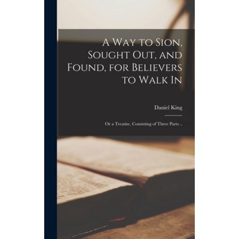 (영문도서) A Way to Sion Sought out and Found for Believers to Walk in: or a Treatise Consisting of ... Hardcover, Legare Street Press, English, 9781013540301