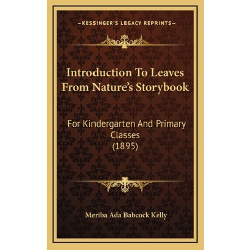 Introduction To Leaves From Nature''s Storybook: For Kindergarten And Primary Classes (1895) Hardcover, Kessinger Publishing