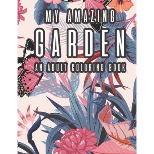 My Amazing Garden - An Adult Coloring Book: Stress Relief and Relaxation Coloring Sheets Plant and ... Paperback, Independently Published