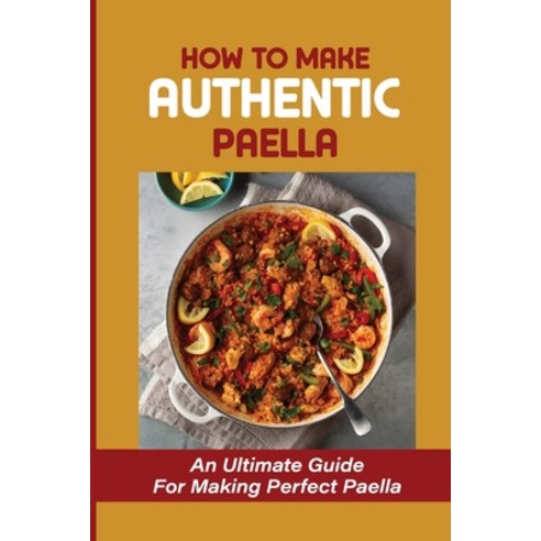 (영문도서) How To Make Authentic Paella: An Ultimate Guide For Making Perfect Paella: Paella Recipes Veg... Paperback, Independently Published, English, 9798531235831