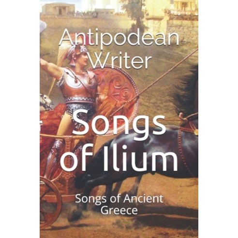 Songs of Ilium: Songs of Ancient Greece Paperback, Independently Published