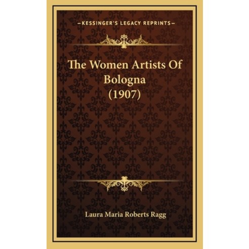 The Women Artists Of Bologna (1907) Hardcover, Kessinger Publishing