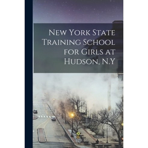 (영문도서) New York State Training School for Girls at Hudson N.Y Paperback, Legare Street Press, English, 9781017696424