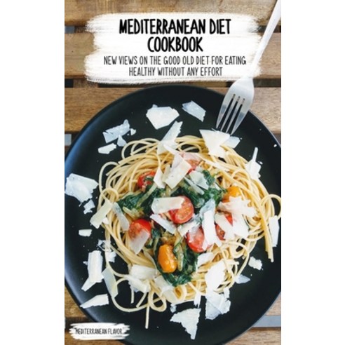 Mediterranean Diet Cookbook: Not Only an Eating Regime but a Lifestyle Starting From Alimentation Hardcover, English, 9781802515930
