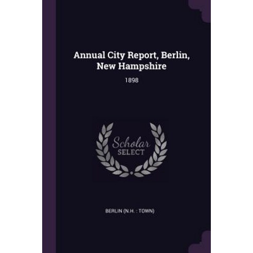 (영문도서) Annual City Report Berlin New Hampshire: 1898 Paperback, Palala Press, English, 9781378713365