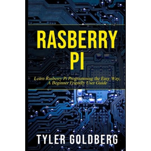 (영문도서) Rasberry PI: Learn Rasberry Pi Programming the Easy Way A Beginner Friendly User Guide Paperback, Independently Published, English, 9798374208283